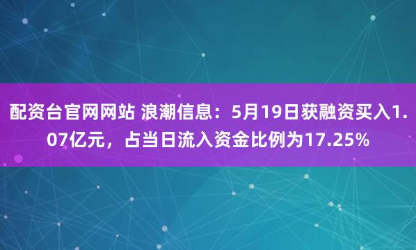 配资台官网网站 浪潮信息：5月19日获融资买入1.07亿元，占当日流入资金比例为17.25%